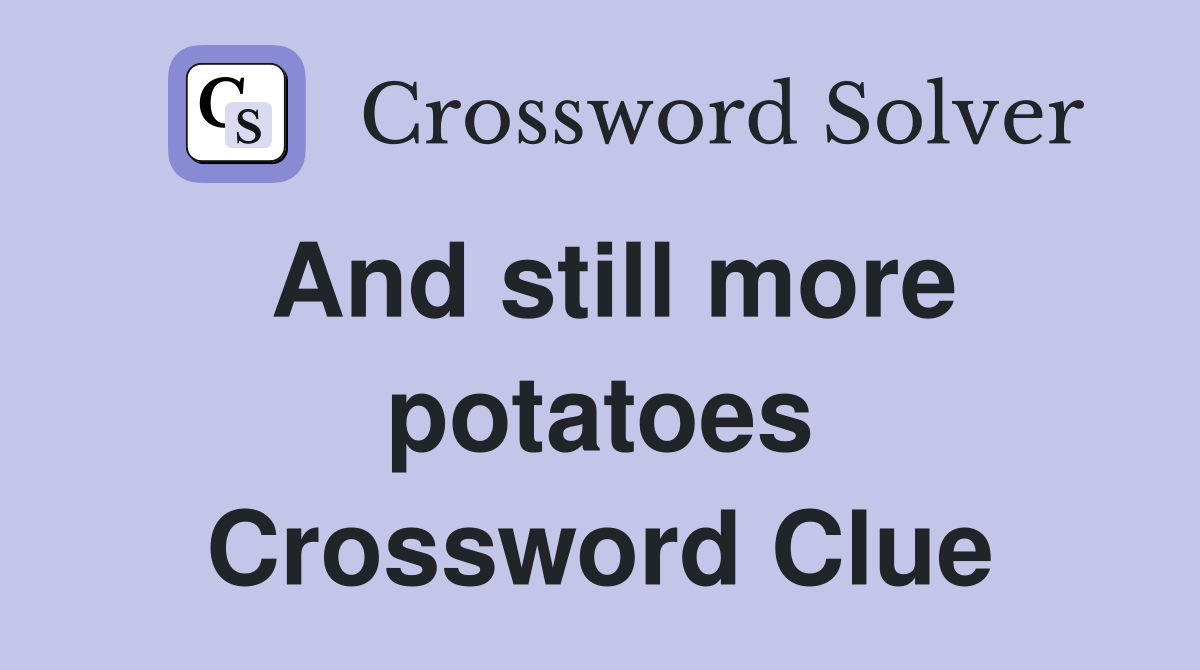 And still more potatoes Crossword Clue Answers Crossword Solver